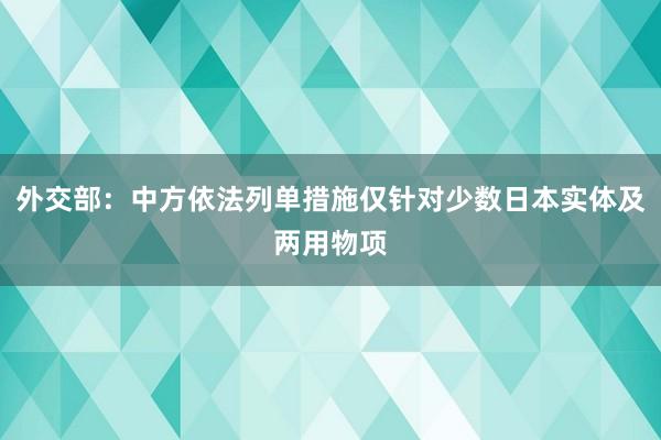 外交部：中方依法列单措施仅针对少数日本实体及两用物项