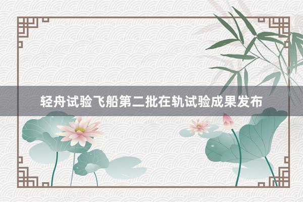 轻舟试验飞船第二批在轨试验成果发布