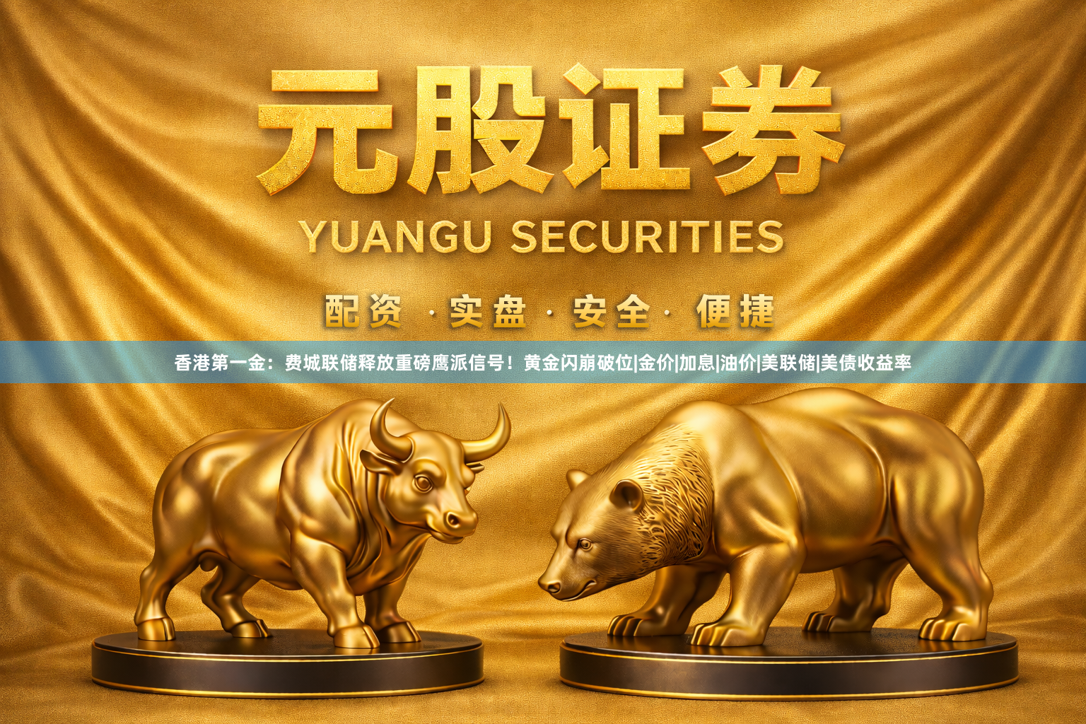 香港第一金：费城联储释放重磅鹰派信号！黄金闪崩破位|金价|加息|油价|美联储|美债收益率