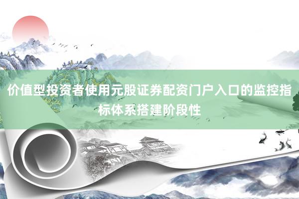价值型投资者使用元股证券配资门户入口的监控指标体系搭建阶段性
