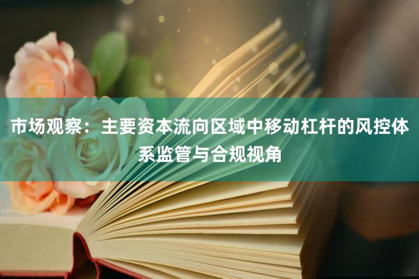 市场观察：主要资本流向区域中移动杠杆的风控体系监管与合规视角