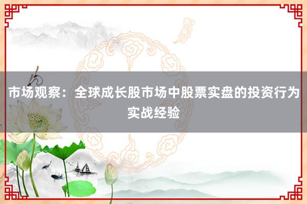 市场观察：全球成长股市场中股票实盘的投资行为实战经验