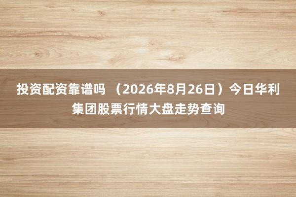 投资配资靠谱吗 （2026年8月26日）今日华利集团股票行情大盘走势查询